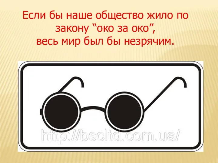 Если бы наше общество жило по закону “око за око”, весь мир был бы незрячим.