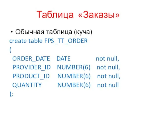 Таблица «Заказы» Обычная таблица (куча) create table FPS_TT_ORDER ( ORDER_DATE DATE not null,