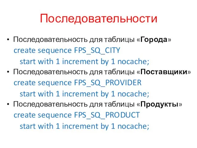 Последовательности Последовательность для таблицы «Города» create sequence FPS_SQ_CITY start with 1 increment by