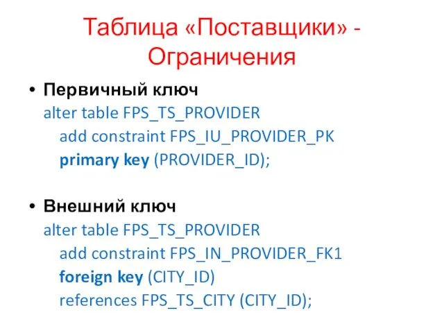 Таблица «Поставщики» - Ограничения Первичный ключ alter table FPS_TS_PROVIDER add constraint FPS_IU_PROVIDER_PK primary