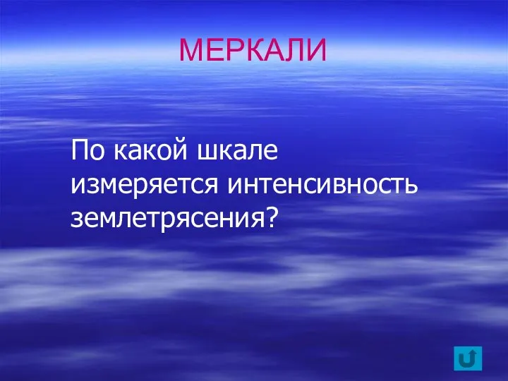 По какой шкале измеряется интенсивность землетрясения? МЕРКАЛИ