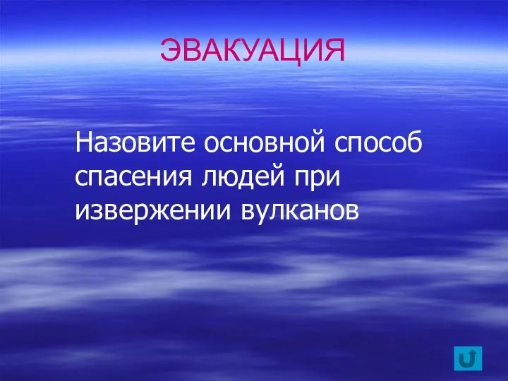 Назовите основной способ спасения людей при извержении вулканов ЭВАКУАЦИЯ