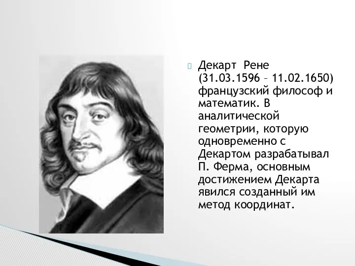 Декарт Рене (31.03.1596 – 11.02.1650)французский философ и математик. В аналитической