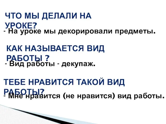 ЧТО МЫ ДЕЛАЛИ НА УРОКЕ? - На уроке мы декорировали предметы. КАК НАЗЫВАЕТСЯ