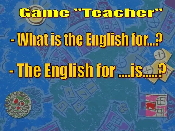 Game "Teacher" - What is the English for...? - The English for ....is.....?