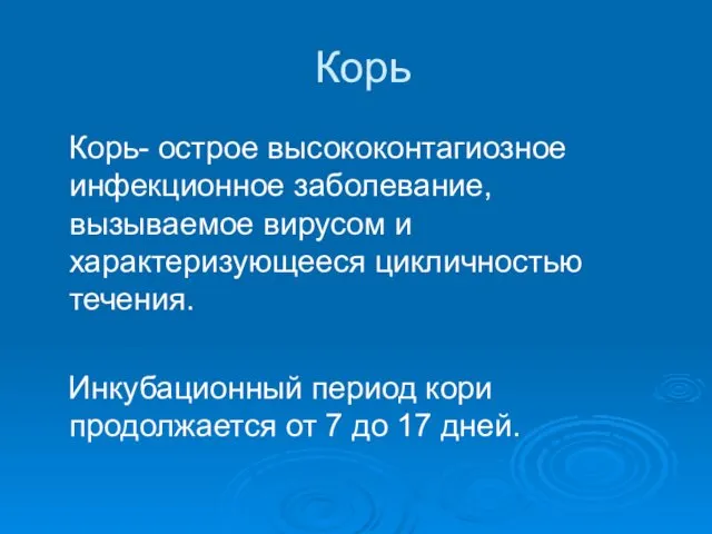 Корь Корь- острое высококонтагиозное инфекционное заболевание, вызываемое вирусом и характеризующееся цикличностью течения. Инкубационный