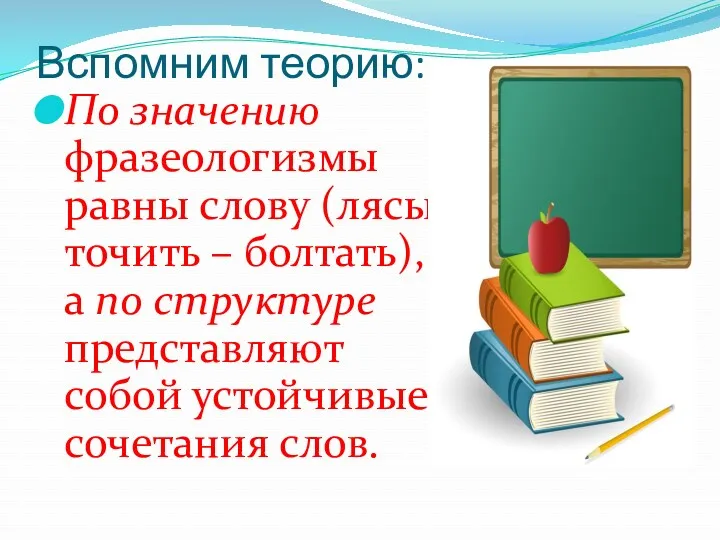 Вспомним теорию: По значению фразеологизмы равны слову (лясы точить –