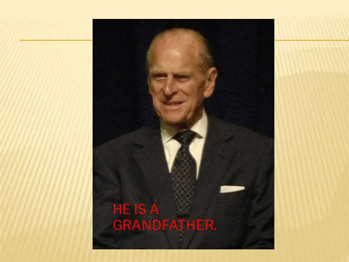 Who is he? HE IS A GRANDFATHER.