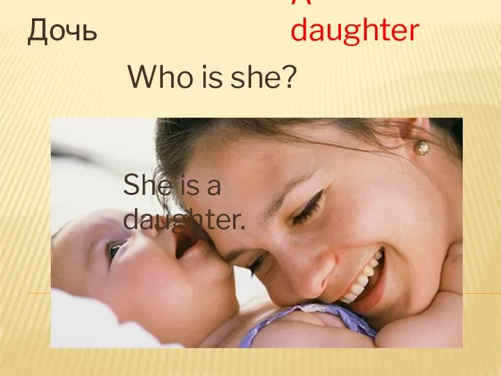 Дочь A daughter Who is she? She is a daughter.
