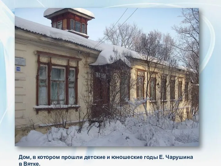 Дом, в котором прошли детские и юношеские годы Е. Чарушина в Вятке.