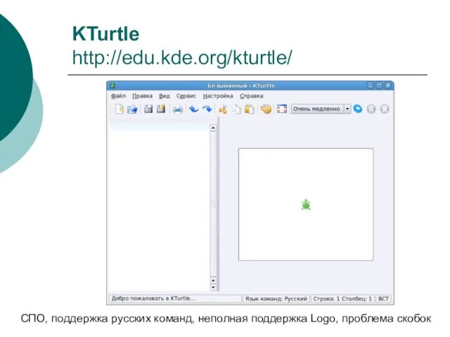 KTurtle http://edu.kde.org/kturtle/ СПО, поддержка русских команд, неполная поддержка Logo, проблема скобок