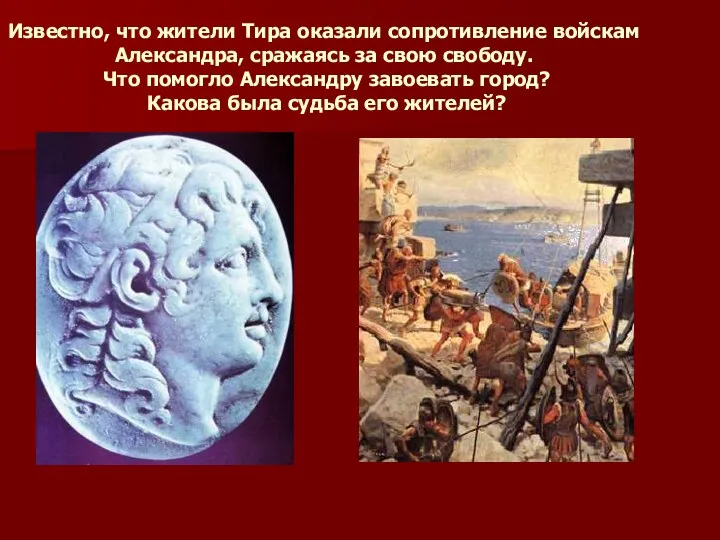 Известно, что жители Тира оказали сопротивление войскам Александра, сражаясь за