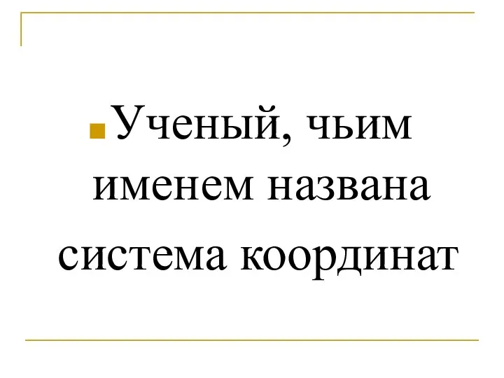 Ученый, чьим именем названа система координат