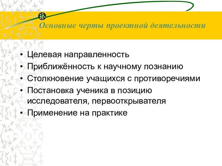 Основные черты проектной деятельности Целевая направленность Приближённость к научному познанию