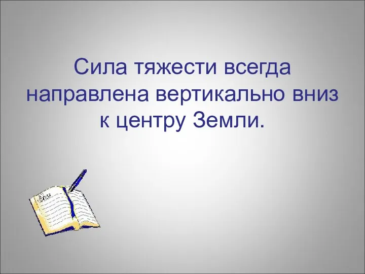 Сила тяжести всегда направлена вертикально вниз к центру Земли.