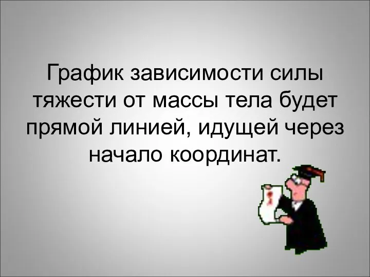 График зависимости силы тяжести от массы тела будет прямой линией, идущей через начало координат.