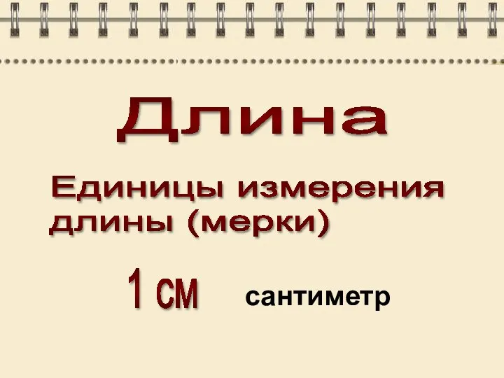 Длина Единицы измерения длины (мерки) 1 см сантиметр