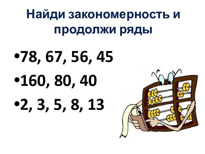 Найди закономерность и продолжи ряды 78, 67, 56, 45 160,