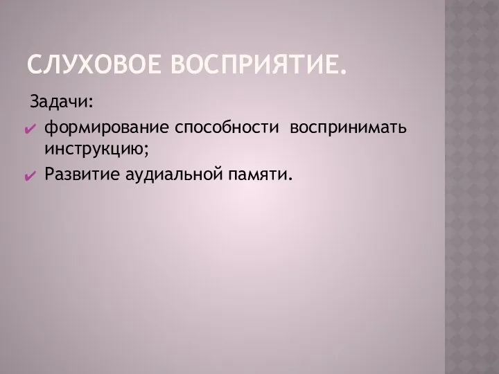 Слуховое восприятие. Задачи: формирование способности воспринимать инструкцию; Развитие аудиальной памяти.