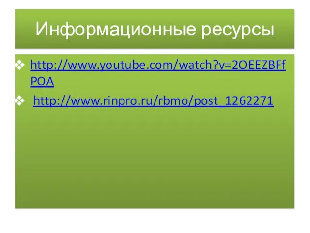 Информационные ресурсы http://www.youtube.com/watch?v=2OEEZBFfPOA http://www.rinpro.ru/rbmo/post_1262271