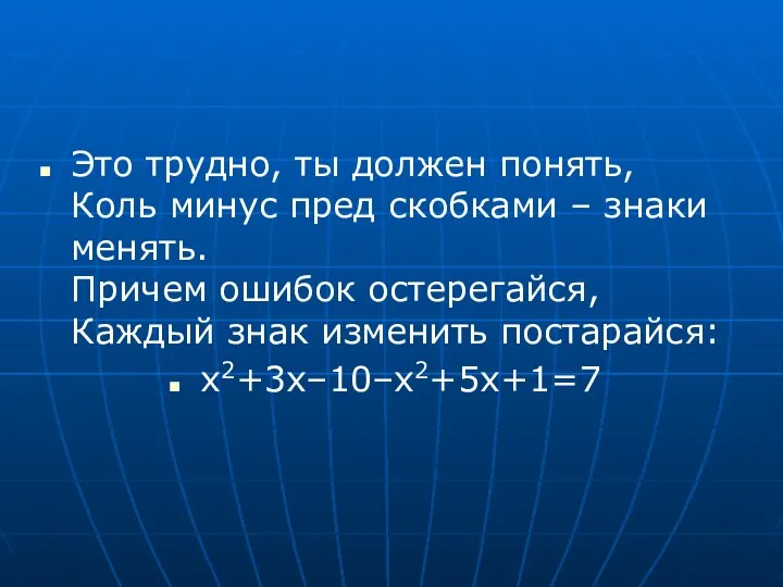 Это трудно, ты должен понять, Коль минус пред скобками – знаки менять. Причем