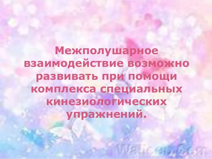 Межполушарное взаимодействие возможно развивать при помощи комплекса специальных кинезиологических упражнений.