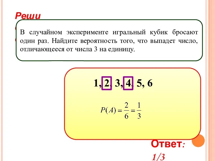 Реши самостоятельно! В случайном эксперименте игральный кубик бросают один раз.