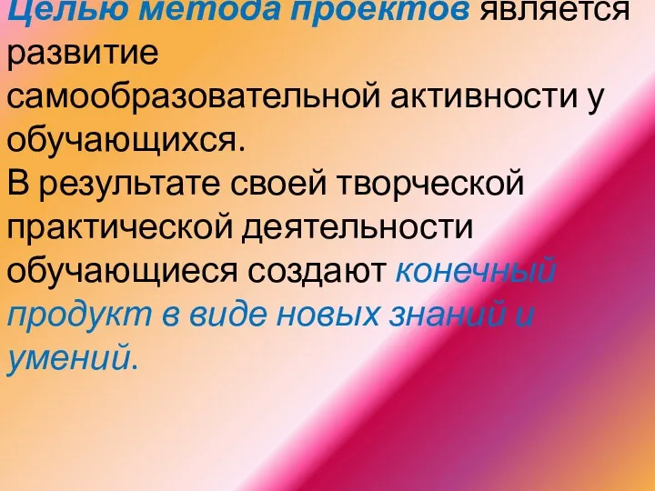 Целью метода проектов является развитие самообразовательной активности у обучающихся. В