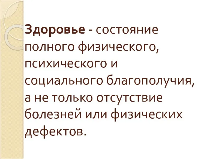 Здоровье - состояние полного физического, психического и социального благополучия, а не только отсутствие