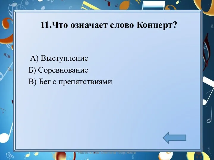 11.Что означает слово Концерт? А) Выступление Б) Соревнование В) Бег с препятствиями Решетникова Светлана Георгиевна