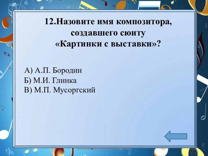 12.Назовите имя композитора, создавшего сюиту «Картинки с выставки»? А) А.П.