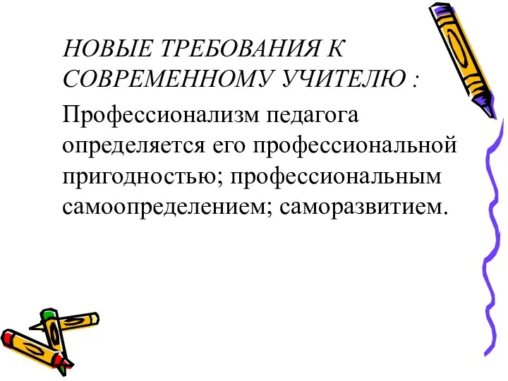 НОВЫЕ ТРЕБОВАНИЯ К СОВРЕМЕННОМУ УЧИТЕЛЮ : Профессионализм педагога определяется его профессиональной пригодностью; профессиональным самоопределением; саморазвитием.