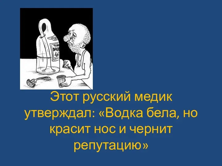 Этот русский медик утверждал: «Водка бела, но красит нос и чернит репутацию»