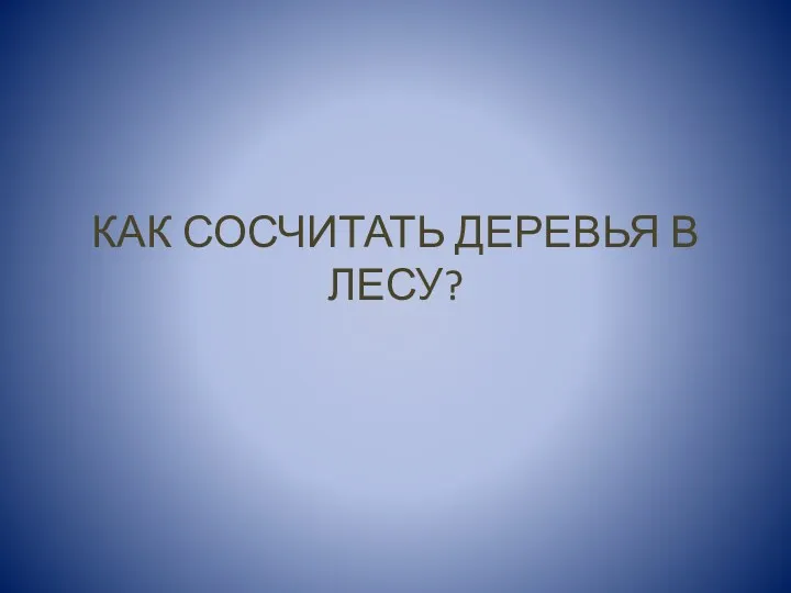 КАК СОСЧИТАТЬ ДЕРЕВЬЯ В ЛЕСУ?