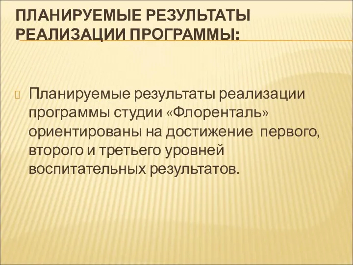 ПЛАНИРУЕМЫЕ РЕЗУЛЬТАТЫ РЕАЛИЗАЦИИ ПРОГРАММЫ: Планируемые результаты реализации программы студии «Флоренталь» ориентированы на достижение