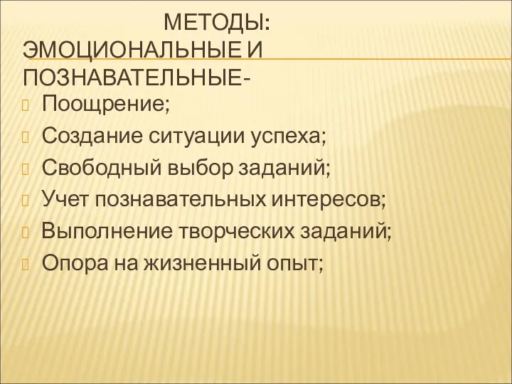 МЕТОДЫ: ЭМОЦИОНАЛЬНЫЕ И ПОЗНАВАТЕЛЬНЫЕ- Поощрение; Создание ситуации успеха; Свободный выбор заданий; Учет познавательных