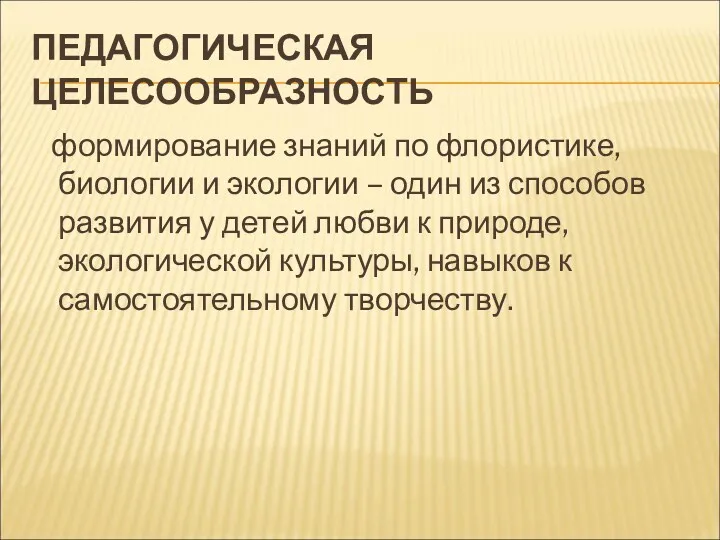 ПЕДАГОГИЧЕСКАЯ ЦЕЛЕСООБРАЗНОСТЬ формирование знаний по флористике, биологии и экологии –