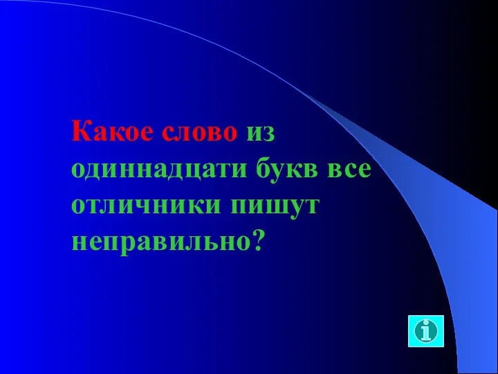 Какое слово из одиннадцати букв все отличники пишут неправильно?