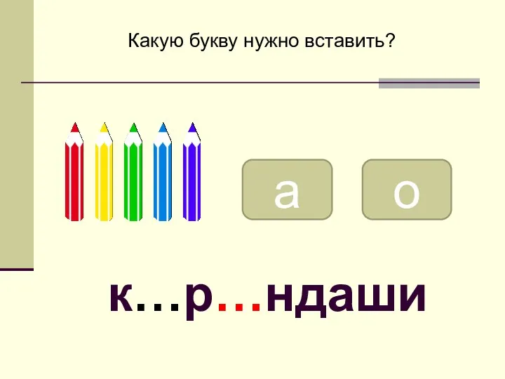 а о Какую букву нужно вставить? к…р…ндаши