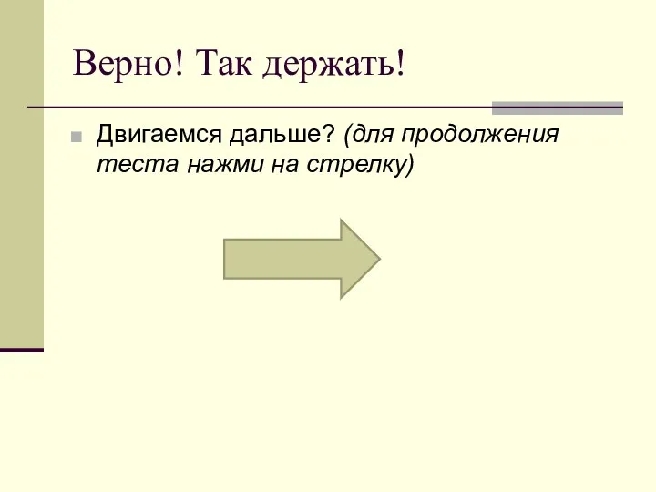 Верно! Так держать! Двигаемся дальше? (для продолжения теста нажми на стрелку)