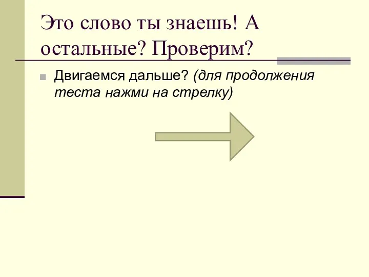 Это слово ты знаешь! А остальные? Проверим? Двигаемся дальше? (для продолжения теста нажми на стрелку)