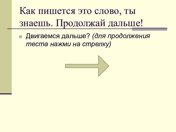 Как пишется это слово, ты знаешь. Продолжай дальше! Двигаемся дальше? (для продолжения теста нажми на стрелку)