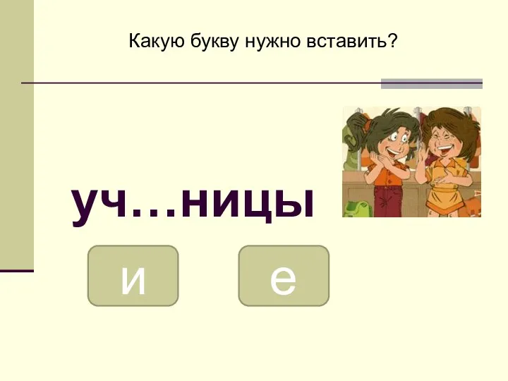 е и Какую букву нужно вставить? уч…ницы