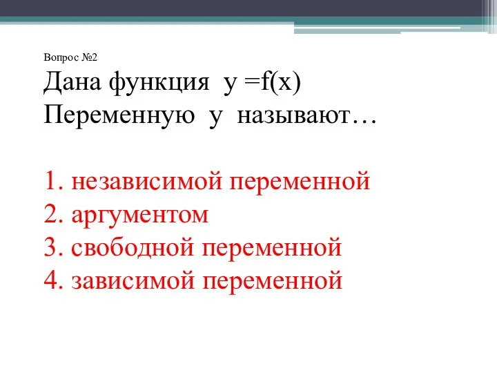 Вопрос №2 Дана функция y =f(x) Переменную у называют… 1. независимой переменной 2.