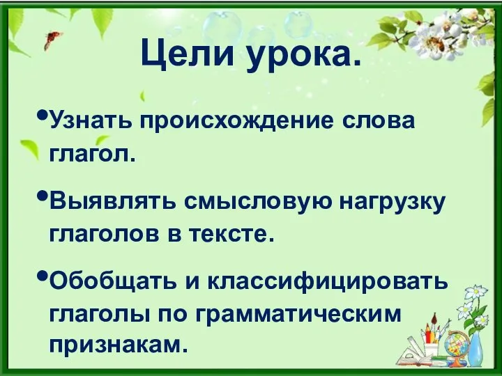 Цели урока. Узнать происхождение слова глагол. Выявлять смысловую нагрузку глаголов