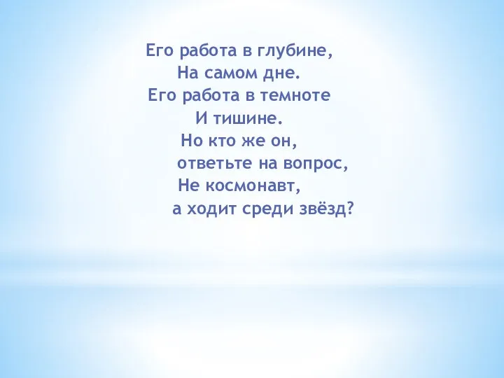 Его работа в глубине, На самом дне. Его работа в темноте И тишине.