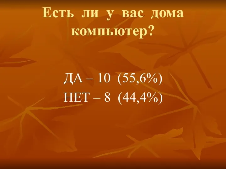 Есть ли у вас дома компьютер? ДА – 10 (55,6%) НЕТ – 8 (44,4%)