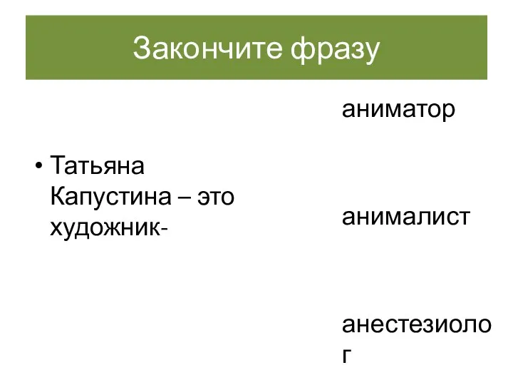 Закончите фразу Татьяна Капустина – это художник- аниматор анималист анестезиолог