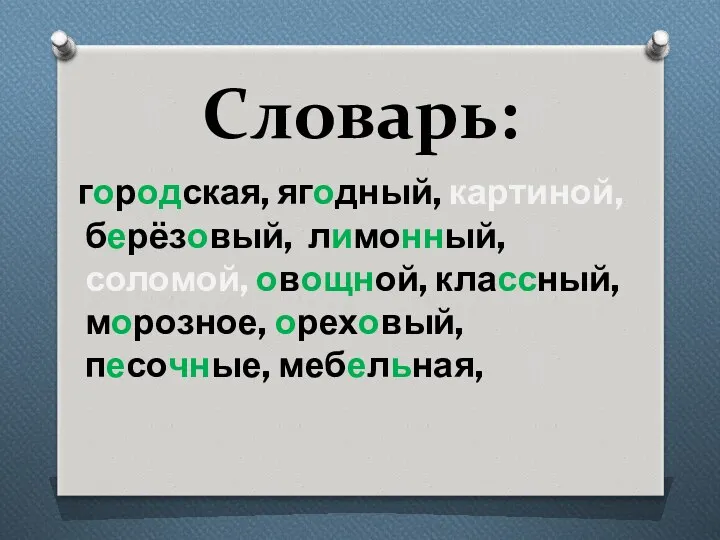 Словарь: городская, ягодный, картиной, берёзовый, лимонный, соломой, овощной, классный, морозное, ореховый, песочные, мебельная,