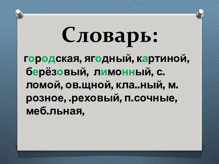 Словарь: городская, ягодный, картиной, берёзовый, лимонный, с.ломой, ов.щной, кла..ный, м.розное, .реховый, п.сочные, меб.льная,